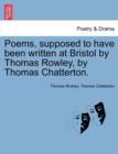 Poems, Supposed to Have Been Written at Bristol by Thomas Rowley, by Thomas Chatterton. - Book