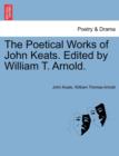 The Poetical Works of John Keats. Edited by William T. Arnold. - Book