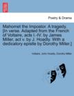 Mahomet the Impostor. a Tragedy. [In Verse. Adapted from the French of Voltaire, Acts I.-IV. by James Miller, ACT V. by J. Hoadly. with a Dedicatory Epistle by Dorothy Miller.] - Book