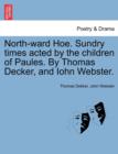 North-Ward Hoe. Sundry Times Acted by the Children of Paules. by Thomas Decker, and Iohn Webster. - Book