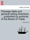 Passage Table and General Sailing Directions ... Published by Authority of the Board of Trade. - Book