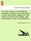 The Huth Library, or Elizabethan-Jacobean Unique or Very Rare Books, in Verse and Prose, Largely from the Library of Henry Huth. Edited, with Introductions, Notes and Illustrations. Vol. II - Book
