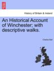 An Historical Account of Winchester; With Descriptive Walks. - Book