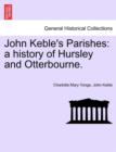 John Keble's Parishes : A History of Hursley and Otterbourne. - Book