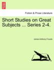 Short Studies on Great Subjects ... Series 2-4. - Book