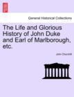 The Life and Glorious History of John Duke and Earl of Marlborough, Etc. - Book