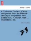 A Christmas Garland. Carols and Poems Form the Fifteenth Century to the Present Time. Edited by A. H. Bullen. with ... Illustrations, Etc. - Book