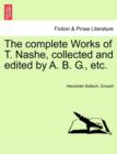 The Complete Works of T. Nashe, Collected and Edited by A. B. G., Etc. - Book