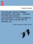 The Dramatic Works of William Shakspeare; With Notes ... Selected from the Most Eminent Commentators : To Which Is Prefixed a Life of the Author, by the REV. W. Harness, Etc. - Book