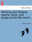 Working and Singing : Poems, Lyrics, and Songs on the Life-March. - Book