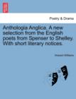 Anthologia Anglica. A new selection from the English poets from Spenser to Shelley. With short literary notices. - Book