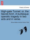 High-Gate Tunnel; Or, the Secret Arch. a Burlesque Operatic Tragedy in Two Acts and in Verse. - Book