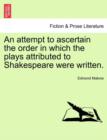 An Attempt to Ascertain the Order in Which the Plays Attributed to Shakespeare Were Written. - Book