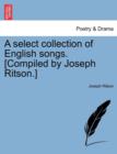 A Select Collection of English Songs. [Compiled by Joseph Ritson.] - Book