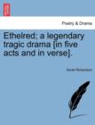 Ethelred; A Legendary Tragic Drama [In Five Acts and in Verse]. - Book