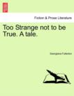Too Strange Not to Be True. a Tale. - Book