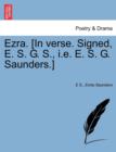 Ezra. [In Verse. Signed, E. S. G. S., i.e. E. S. G. Saunders.] - Book