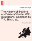The History of Bedford and Visitors' Guide. with Illustrations. Compiled by T. A. Blyth, Etc. - Book