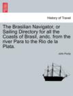 The Brasilian Navigator, or Sailing Directory for All the Coasts of Brasil, Andc. from the River Para to the Rio de La Plata. - Book