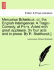 Mercurius Britanicus; Or, the English Intelligencer. a Tragic-Comedy, at Paris. Acted with Great Applause. [In Four Acts and in Prose. by R. Braithwait.] - Book