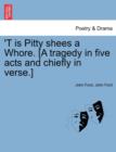 'T Is Pitty Shees a Whore. [A Tragedy in Five Acts and Chiefly in Verse.] - Book