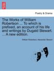 The Works of William Robertson ... To which is prefixed, an account of his life and writings by Dugald Stewart. ... A new edition. - Book