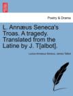 L. Ann us Seneca's Troas. a Tragedy. Translated from the Latine by J. T[albot]. - Book