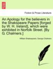 An Apology for the Believers in the Shakspeare Papers [Forged by W. H. Ireland], Which Were Exhibited in Norfolk Street. [By G. Chalmers.] - Book