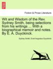 Wit and Wisdom of the REV. Sydney Smith, Being Selections from His Writings ... with a Biographical Memoir and Notes. by E. A. Duyckinck. - Book