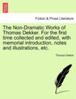The Non-Dramatic Works of Thomas Dekker. for the First Time Collected and Edited, with Memorial Introduction, Notes and Illustrations, Etc. Vol. II. - Book