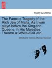 The Famous Tragedy of the Rich Jew of Malta. as It Was Playd Before the King and Queene, in His Majesties Theatre at White-Hall, Etc. - Book