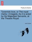 Tyrannick Love, or the Royal Martyr. a Tragedy. as It Is Acted by His Majesties Servants, at the Theatre Royal. - Book