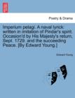 Imperium Pelagi. a Naval Lyrick : Written in Imitation of Pindar's Spirit. Occasion'd by His Majesty's Return, Sept. 1729. and the Succeeding Peace. [By Edward Young.] - Book