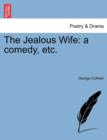 The Jealous Wife : A Comedy, Etc. - Book