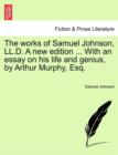 The Works of Samuel Johnson, LL.D. a New Edition ... with an Essay on His Life and Genius, by Arthur Murphy, Esq. - Book