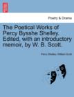 The Poetical Works of Percy Bysshe Shelley. Edited, with an introductory memoir, by W. B. Scott. - Book