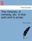 The Virtuoso. a Comedy, Etc. in Five Acts and in Prose. - Book