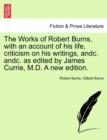 The Works of Robert Burns, with an account of his life, criticism on his writings, andc. andc. as edited by James Currie, M.D. A new edition. - Book
