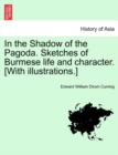 In the Shadow of the Pagoda. Sketches of Burmese Life and Character. [With Illustrations.] - Book