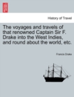 The Voyages and Travels of That Renowned Captain Sir F. Drake Into the West Indies, and Round about the World, Etc. - Book