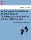 A Complete Verbal Index to the Plays of Shakspeare; Adapted to All the Editions, Etc. - Book