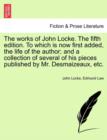 The Works of John Locke. the Fifth Edition. to Which Is Now First Added, the Life of the Author; And a Collection of Several of His Pieces Published by Mr. Desmaizeaux, Etc. - Book
