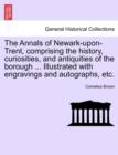 The Annals of Newark-Upon-Trent, Comprising the History, Curiosities, and Antiquities of the Borough ... Illustrated with Engravings and Autographs, Etc. - Book