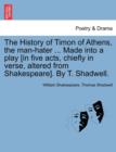 The History of Timon of Athens, the Man-Hater ... Made Into a Play [In Five Acts, Chiefly in Verse, Altered from Shakespeare]. by T. Shadwell. - Book