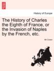 The History of Charles the Eighth of France, or the Invasion of Naples by the French, Etc. - Book