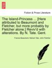 The Island-Princess ... [Here Attributed to Beaumont and Fletcher, But More Probably by Fletcher Alone.] Reviv'd with Alterations. by N. Tate. Gent. - Book