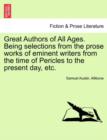 Great Authors of All Ages. Being Selections from the Prose Works of Eminent Writers from the Time of Pericles to the Present Day, Etc. - Book