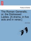 The Roman Generalls; Or, the Distressed Ladies. [A Drama, in Five Acts and in Verse.] - Book