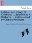 Lullaby-Land. Songs of Childhood ... Selected by K. Grahame ... and Illustrated by Charles Robinson. - Book