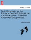 Scribbleomania; Or the Printer's Devil's Polichronicon, a Sublime Poem. Edited by Anser Pen-Drag-On Esq. - Book